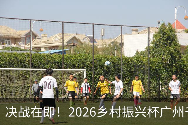 决战在即！2026乡村振兴杯广州千村足球赛番禺区小组赛迎来关键战役